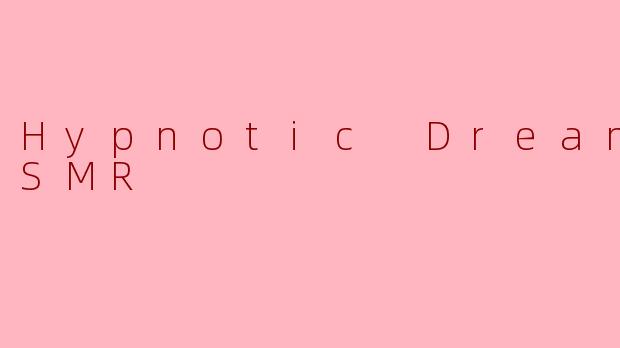 Hypnotic Dreams ASMR